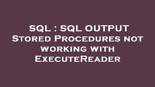 Sql Sql Output Stored Procedures Not Working With Executereader