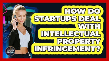 How Do Startups Deal With Intellectual Property Infringement? - Founders Supporting Founders