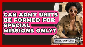 Can Army Units Be Formed for Special Missions Only? - Battle Tested Brotherhood