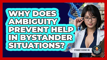 Why Does Ambiguity Prevent Help In Bystander Situations? - Strange Science HQ