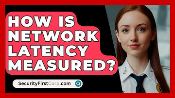 How Is Network Latency Measured? - SecurityFirstCorp.com