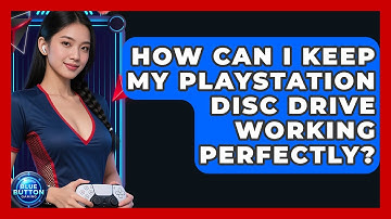 How Can I Keep My PlayStation Disc Drive Working Perfectly? - Blue Button Gaming
