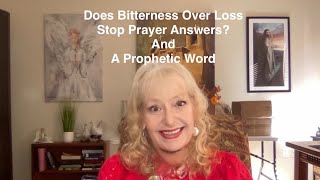 Does Bitterness Over Loss Stop Prayer Answers? And Prophetic Words