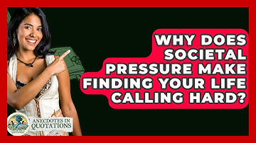 Why Does Societal Pressure Make Finding Your Life Calling Hard? - Anecdotes in Quotation