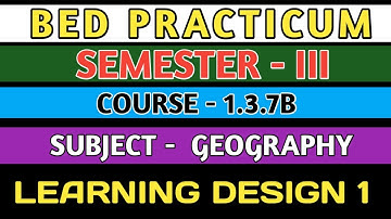 B.E.D  Practicum 1.3.7B । Semester 3 । Learning Design। Geography । Shakti Sir।