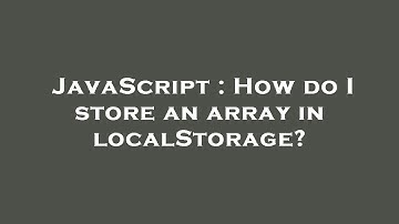 JavaScript : How do I store an array in localStorage?