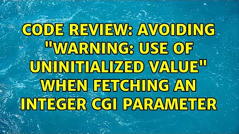 Code Review: Avoiding "warning: Use of uninitialized value" when fetching an integer CGI parameter