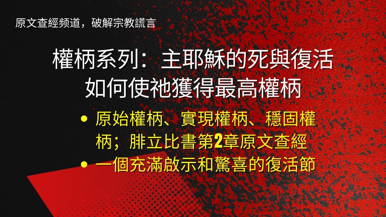 權柄系列:主耶穌的死與復活如何使祂獲得最高權柄?權柄的產生和發展;原始權柄、實現、穩固權柄的過程;腓立比書2章原文查經;永恆的掌權者必須具備的 ...