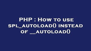 PHP : How to use spl_autoload() instead of __autoload()