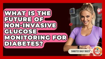 What Is The Future Of Non-invasive Glucose Monitoring For Diabetes? - Diabetes Daily Digest