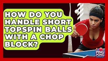 How Do You Handle Short Topspin Balls With A Chop Block? - Ping Pong Prodigy