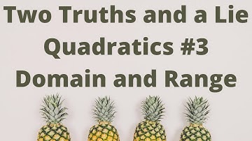 Two Truths and Lie: Quadratics #3 with Domain and Range