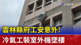 雲林縣府工安意外! 冷氣工裝室外機墜樓 