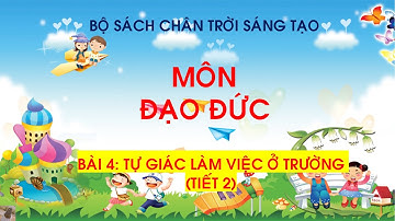 ĐẠO ĐỨC 1 | BÀI 4: TỰ GIÁC LÀM VIỆC Ở TRƯỜNG (TIẾT 2)