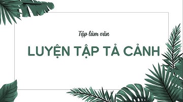 Tập làm văn: Luyện tập tả cảnh - Tiếng Việt lớp 5 [OLM.VN]