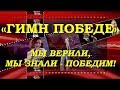 «ГИМН ПОБЕДЕ» (МЫ ВЕРИЛИ, МЫ ЗНАЛИ   ПОБЕДИМ!)