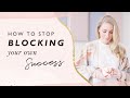 How to stop blocking your own success