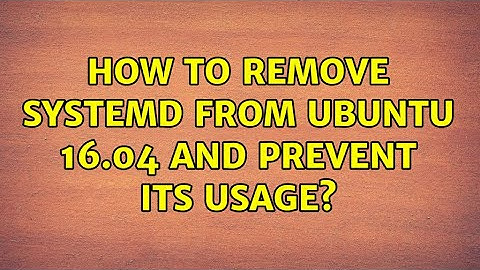 Ubuntu: How to remove systemd from Ubuntu 16.04 and prevent its usage? (2 Solutions!!)
