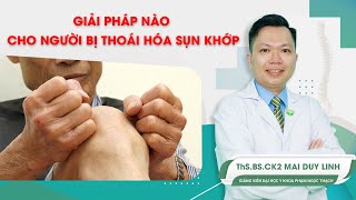 Giải Pháp Nào Cho Người Thoái Hóa Sụn Khớp? Thsbsck2 Mai Duy Linh