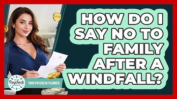 How Do I Say No To Family After A Windfall? - Your Paycheck Planner