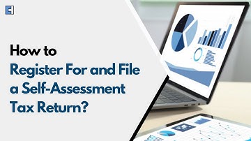 How to Register For and File a Self-Assessment Tax Return?
