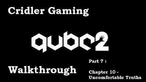 QUBE2 Walkthrough - Chapter 10 - Uncomfortable Truths