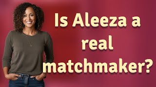 Is Aleeza a real matchmaker?