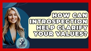 How Can Introspection Help Clarify Your Values? - Philosophy Beyond