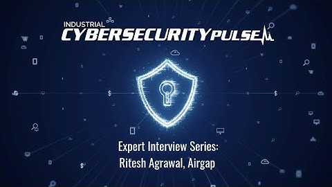 Zero trust and complex OT environments: Expert Interview Series, Ritesh Agrawal, Airgap Networks