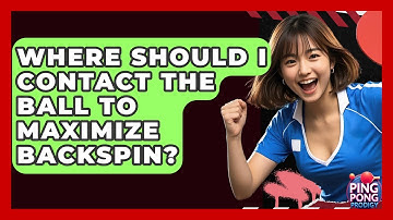 Where Should I Contact The Ball To Maximize Backspin? - Ping Pong Prodigy