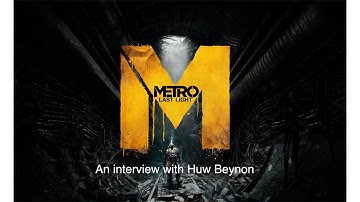 Metro Last Light interview with Huw Beynon