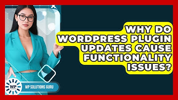 Why Do WordPress Plugin Updates Cause Functionality Issues? - WP Solutions Guru