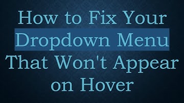 How to Fix Your Dropdown Menu That Won