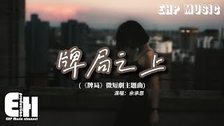 余承恩 - 牌局之上（《牌局》微短劇主題曲）『搓著 搓著 搓著，放了銃的 錯著 慌著 怨著，單釣將的 賴著 防著 求著。』【動態歌詞/Vietsub/Pinyin Lyrics】