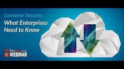 Container Security: What Enterprises Need to Know