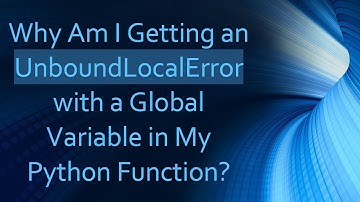 Why Am I Getting an UnboundLocalError with a Global Variable in My Python Function?