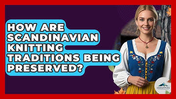 How Are Scandinavian Knitting Traditions Being Preserved? - Unmapping Scandinavia