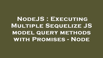 NodeJS : Executing Multiple Sequelize JS model query methods with Promises - Node