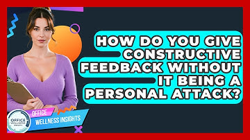 How Do You Give Constructive Feedback Without It Being A Personal Attack? - Office Wellness Insights