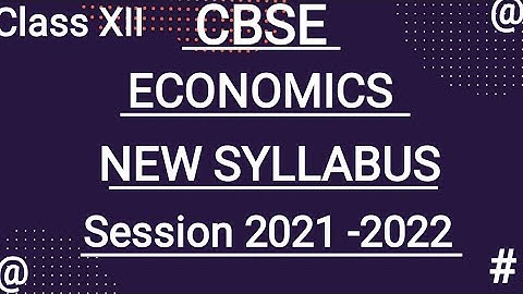 CBSE Economics New Syllabus. Session 2021- 2022. Class XII.