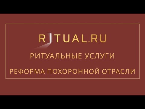 RITUAL.RU – РИТУАЛЬНЫЕ УСЛУГИ – РЕФОРМА ПОХОРОННОЙ ОТРАСЛИ