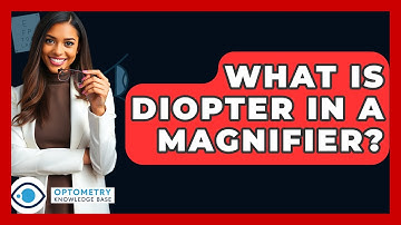 What Is Diopter In A Magnifier? - Optometry Knowledge Base