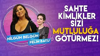 Pelin Batu'nun Konuğu Nilgün Belgün | "SAHTE KİMLİKLER SENİ MUTLULUĞA GÖTÜRMEZ"