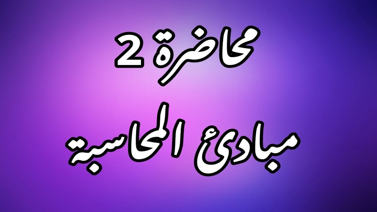 محاضرة 2 - اساسيات اعداد وتسجيل القيود - مبادئ المحاسبة