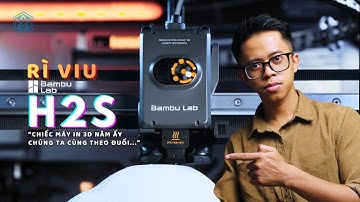 Review chi tiết Bambu Lab H2S - Phù hợp cho ai? Tại sao bạn nên mua và không nên mua nó?
