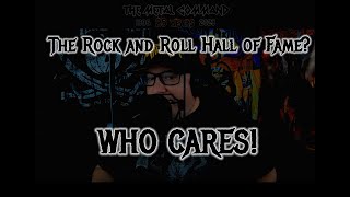 Why I don't care about the Rock n Roll hall of fame and as a Metalhead you shouldn't either.