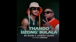 Mr Brown & Airburn Sounds - Thando Uzongibulala [ft Makhadzi]