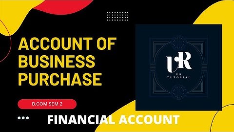 B.COM SEM 2 (KUTCH UNIVERSITY) FINANCIAL ACCOUNT UNIT-1 ACCOUNT OF BUSINESS PURCHASE
