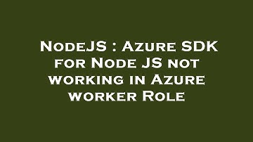 NodeJS : Azure SDK for Node JS not working in Azure worker Role