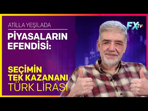 Piyasaların Efendisi: Seçimin Tek Kazananı Türk Lirası | Atilla Yeşilada